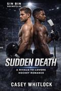 Sudden Death: A Championship Rivals-to-Lovers MM Hockey Romance (Sin Bin Secrets #5) by Casey Whitlock