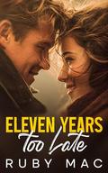 Eleven Years Too Late: A Secret Baby, Second Chance Small-Town Romance by Ruby Mac