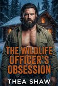The Wildlife Officer's Obsession: A Protective Mountain Man Steamy Romance (The Rangers of Grizzlyclaw Ridge #3) by Thea Shaw