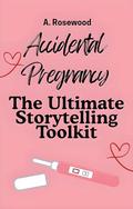 Accidental Pregnancy Romance: The Ultimate Storytelling Toolkit (Writing Your Best Romance #22) by A. Rosewood