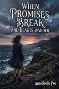 When Promises Break and Hearts Wander by Annichelle Poe