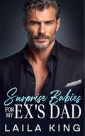 Surprise Babies For My Ex's Dad: A Fake Engagement Boss Romance by Laila King