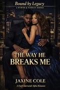 The Way He Breaks Me: A Dark Interracial Alpha Protector Romance (Bound by Legacy: A Power & Passion #3) by Jaxine Cole