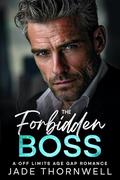 The Forbidden Boss: A Off LImits Age Gap Romance by Jade Thornwell