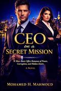 CEO on a Secret Mission: A Slow-Burn Office Romance of Power, Corruption, and Hidden Desire (The Ruthless CEO #2) by Mohamed H. Mahmoud