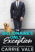 The Billionaires Only Exception: A Fake Dating Forced Proximity Romance: A Fake Dating Forced Proximity Romance by Carrie Vale