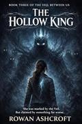 The Hollow King: A Dark Romantasy of Monsters, Power, and a Kingdom Beyond the Veil (The Veil Between Us #3) by Rowan Ashcroft