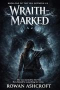 Wraith-Marked: A Dark Romantasy of Monsters, Blood Bonds, and the Veil Between Worlds (The Veil Between Us #1) by Rowan Ashcroft