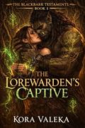 The Lorewarden's Captive (The Blackbark Testaments #1) by Kora Valeka