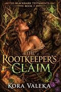 The Rootkeeper's Claim (The Blackbark Testaments #3) by Kora Valeka