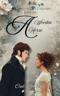 A Wooden Horse: A light-hearted Pride and Prejudice Variation (Pride and Prejudice Mishaps #6) by Cat Robbins