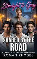 Shared by The Road: A Straight to Gay First Time MMMM Romance by Roman Rhodes