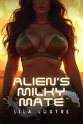Alien's Milky Mate: A Forbidden Alien Fantasy by Lila Lustre