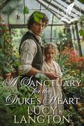 A Sanctuary for the Duke's Heart: A Historical Regency Romance Novel by Lucy Langton