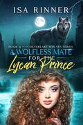 A Wolfless Mate for the Lycan Prince: Book 9 of the Silverlake Wolves Series by Isa Rinner