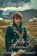A Lady's Fictional Scottish Fiancé: A Historical Regency Romance Novel by Aria Norton