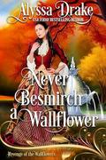 Never Besmirch a Wallflower (Revenge of the Wallflowers #36) by Alyssa Drake