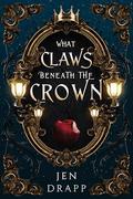 What Claws Beneath the Crown by Jen Drapp