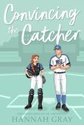 Convincing the Catcher by Hannah Gray