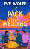 A Pack for the Wedding: A Cozy Omegaverse Romance by Eve Wolfe
