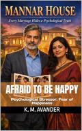 Mannar House: Afraid to Be Happy: Psychological Stressor: Fear of Happiness by K. M. Avander