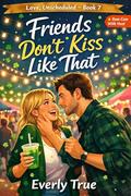 Friends Don’t Kiss Like That: A Friends-to-Lovers St. Patrick’s Day Romantic Comedy by Everly True