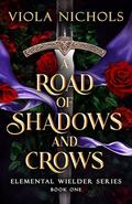A Road of Shadows and Crows: an epic romantasy (Elemental Wielder #1) by Viola Nichols