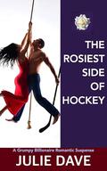 The Rosiest Side of Hockey: A Grumpy Billionaire Romantic Suspense by Julie Dave
