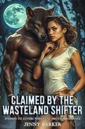 Claimed by The Wasteland Shifter: Enemies To Lovers Werewolf Erotica Romance (Spicy Romantasy Erotic Paranormal Short Stories #8) by Jenny Barker