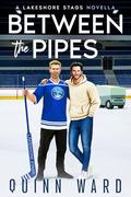 Between the Pipes: A Small Town Gay Hockey Romance by Quinn Ward