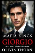 Mafia Kings: Giorgio: Dark Mafia Romance Series #8 by Olivia Thorn