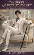 The Duke's Reluctant Jockey: The Elegant Observer, Book One by A. V. Rhyen
