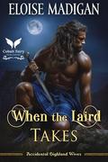 When the Laird Takes: A Highlanders Historical Romance Novel (Accidental Highland Wives #3) by Eloise Madigan