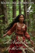 A Native Bride for the Miner: A Historical Western Romance Novel by Madeline Thornton