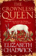 The Crownless Queen: From the bestselling author comes a BRAND NEW historical fiction novel of secrets, sacrifice and survival against the odds by Elizabeth Chadwick