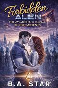 Forbidden Alien: The Awakening Signal of the Ancients by B.A. Star