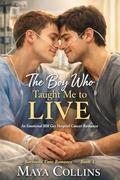 The Boy Who Taught Me to Live: An Emotional MM Gay Hospital Cancer Romance by Maya Collins