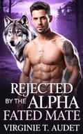 Rejected by the Alpha Fated Mate: A Gripping Werewolf Romance of Secrets Survival (The king's chosen series #10) by Virginie T. Audet