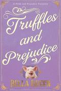 Truffles and Prejudice: A Pride and Prejudice Variation by Bella Breen