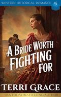 A Bride Worth Fighting For : Western Historical Romance by Terri Grace