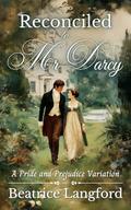 Reconciled to Mr Darcy: A Pride and Prejudice Variation by Beatrice Langford
