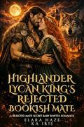 Highlander Lycan King’s Rejected Bookish Mate: A Rejected Mate Secret Baby Shifter Romance (Lycan King Highlanders #1) by Elara Haze