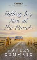 Falling For Him At The Ranch (One Last Chance At Love #1) by Hayley Summers
