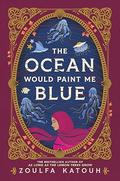 The Ocean Would Paint Me Blue by Zoulfa Katouh