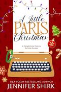A Little Paris Christmas: A Delightfully Festive Holiday Escape by Jennifer Shirk
