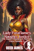 Lady Futaflame's Naughty Justice (The Supervillainess's Flaming Futa Passion #3) by Reed James