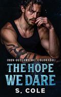 The Hope We Dare: Iron Outlaws MC Colorado Book 7 by S. Cole