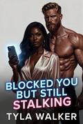 Blocked You But Still Stalking by Tyla Walker