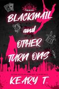 Blackmail and Other Turn Ons: A Dark Rom-Com by Keary T.