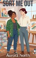 Sort Me Out: A Sapphic Opposites Attract Romance by Aurora North